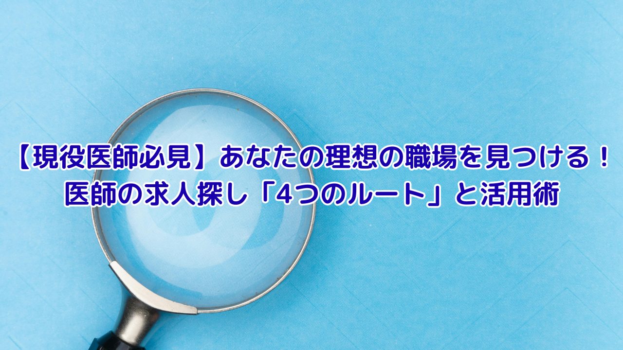 【現役医師必見】あなたの理想の職場を見つける！ 医師の求人探し「4つのルート」と活用術