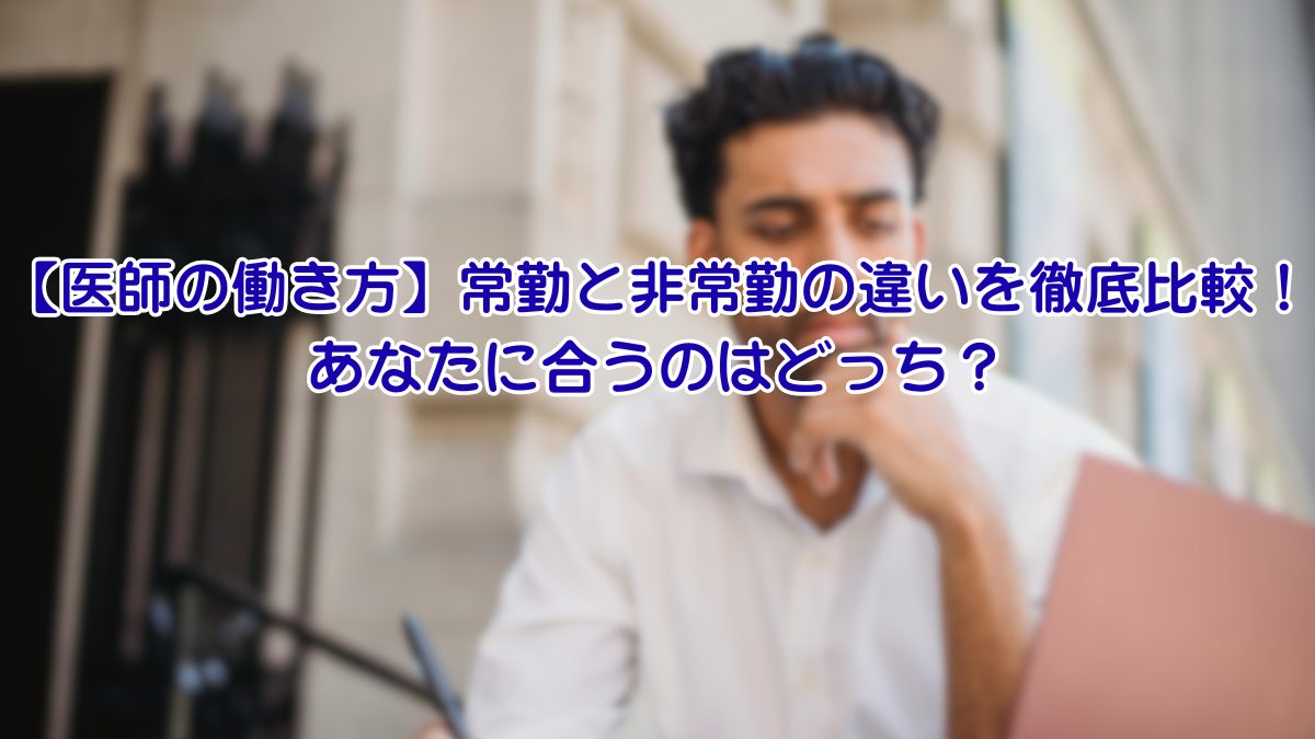 【医師の働き方】常勤と非常勤の違いを徹底比較！ あなたに合うのはどっち？