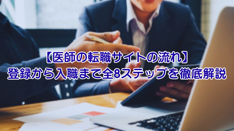 【医師の転職サイトの流れ】登録から入職まで全8ステップを徹底解説